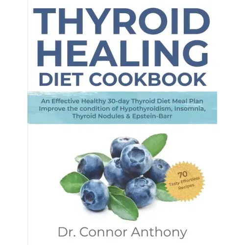 Thyroid Healing Diet Cookbook: An Effective Healthy 30-day Thyroid Diet Meal Plan Improve the condition of Hypothyroidism, Insomnia, Thyroid Nodules