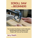 Scroll Saw for Beginners: The Complete Hand Book to Craft 20 Beautiful Woodworking Scroll Saw Patterns and Projects with Tools and Tips Included