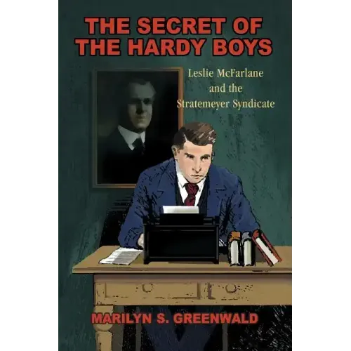 The Secret of the Hardy Boys: Leslie McFarlane and the Stratemeyer Syndicate
