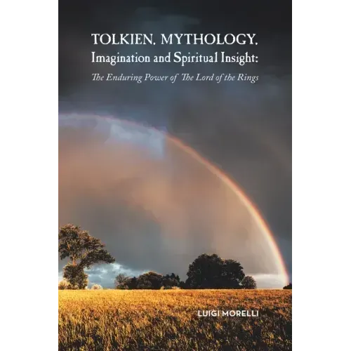 Tolkien, Mythology, Imagination and Spiritual Insight: The Enduring Power of the Lord of the Rings