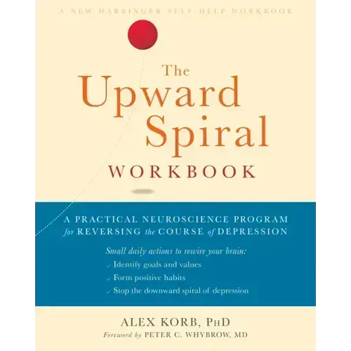 The Upward Spiral Workbook: A Practical Neuroscience Program for Reversing the Course of Depression
