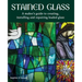 Stained Glass: A Maker's Guide to Creating, Installing and Repairing Leaded Glass