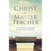 Christ the Master Teacher: The Purpose and Lessons of His Earthly Ministry