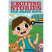 Exciting Stories for Brave Boys: An Inspiring Book About Courage, Friendship and Helping Others