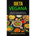 Dieta Vegana: Incluye Plan Alimenticio (Recetas Veganas Altas En Proteína)