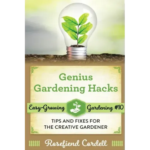 Genius Gardening Hacks: Tips and Fixes for the Creative Gardener