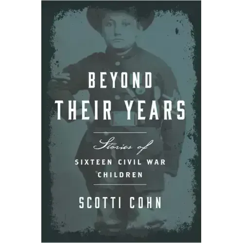 Beyond Their Years: Stories of Sixteen Civil War Children