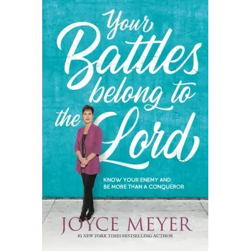 Your Battles Belong to the Lord: Know Your Enemy and Be More Than a Conqueror
