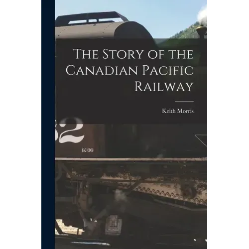 The Story of the Canadian Pacific Railway