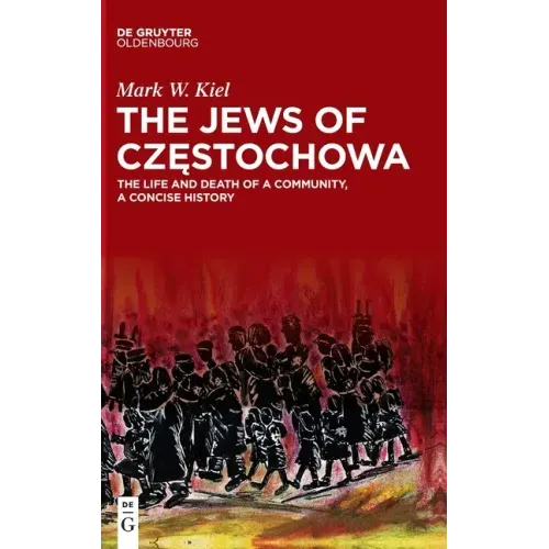 The Jews of Częstochowa: The Life and Death of a Community, a Concise History