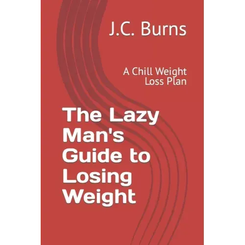The Lazy Man's Guide to Losing Weight: A Chill Weight Loss Plan