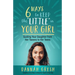 Six Ways to Keep the "Little" in Your Girl: Guiding Your Daughter from Her Tweens to Her Teens