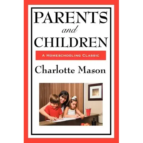 Parents and Children: Volume II of Charlotte Mason's Homeschooling Series