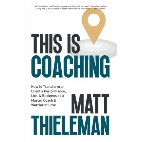 This is Coaching: How to Transform a Client's Performance, Life & Business as a Master Coach & Warrior of Love