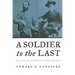A Soldier to the Last: Maj. Gen. Joseph Wheeler in Blue and Gray
