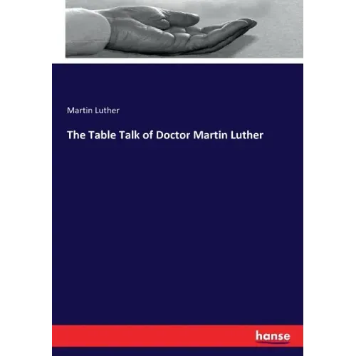 The Table Talk of Doctor Martin Luther