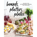 Boards, Platters, Plates: Recipes for Entertaining, Sharing, and Snacking