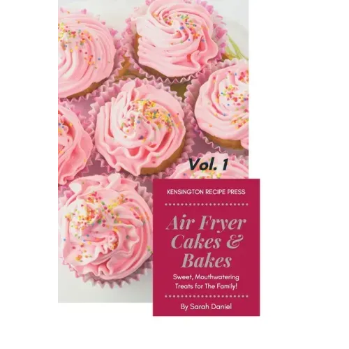 Air Fryer Cakes And Bakes Vol. 1: Sweet, Mouthwatering Treats For The Family!
