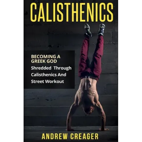 Calisthenics: Becoming A Greek God - Shredded Through Calisthenics And Street Workout