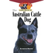 The Australian Cattle Dog: An Owner's Guide to a Happy Healthy Pet