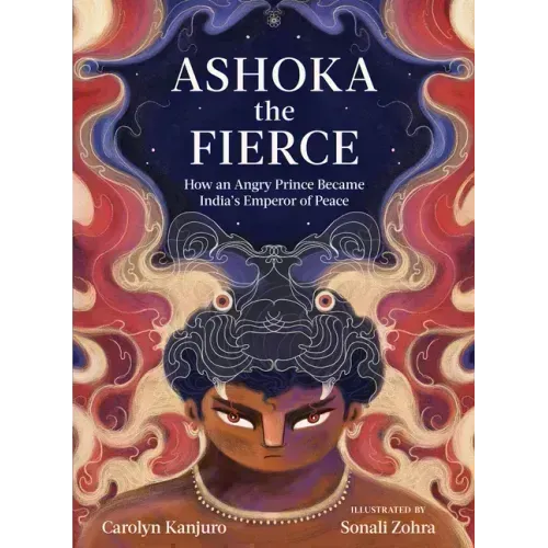 Ashoka the Fierce: How an Angry Prince Became India's Emperor of Peace