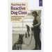 Teaching the Reactive Dog Class: Leading the Journey from Reactivity to the Reliability