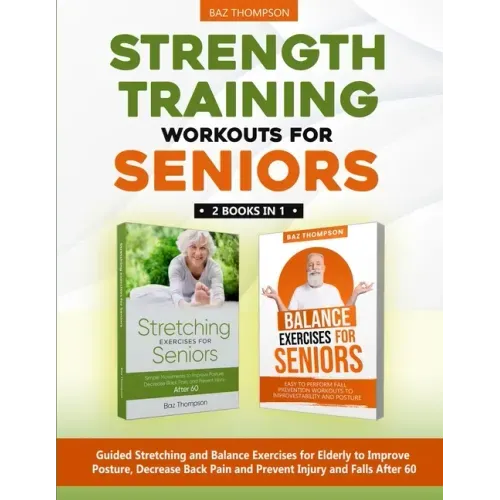 Strength Training Workouts for Seniors: 2 Books In 1 - Guided Stretching and Balance Exercises for Elderly to Improve Posture, Decrease Back Pain and