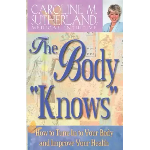 The Body "Knows": How to Tune in to Your Body and Improve Your Health