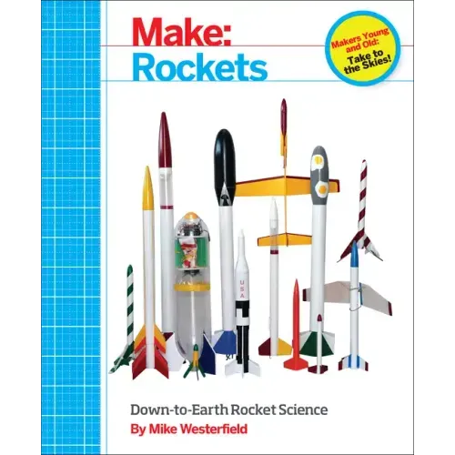Make: Rockets: Down-To-Earth Rocket Science