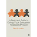 A Beginner's Guide to Doing Your Education Research Project