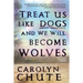Treat Us Like Dogs and We Will Become Wolves
