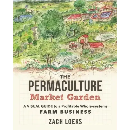 The Permaculture Market Garden: A Visual Guide to a Profitable Whole-Systems Farm Business