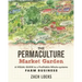 The Permaculture Market Garden: A Visual Guide to a Profitable Whole-Systems Farm Business
