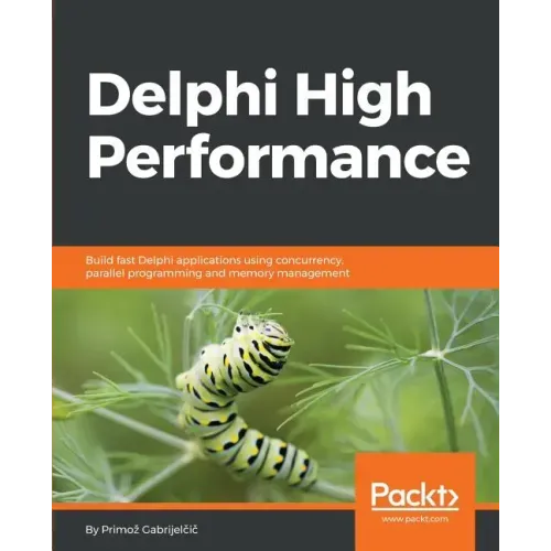 Delphi High Performance: Build fast Delphi applications using concurrency, parallel programming and memory management