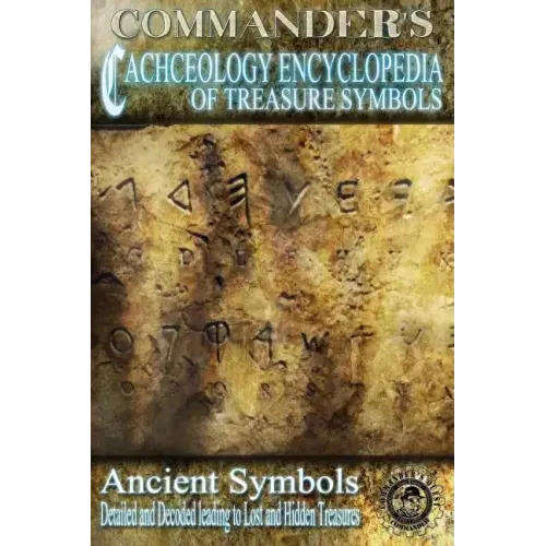 Commander's Cacheology Encyclopedia of Treasure Symbols: Ancient Symbols: Detailed and Decoded Leading to Lost Treasures