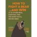 How to Fight a Bear...and Win: And 72 Other Real Survival Tips We Hope You'll Never Need