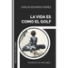 La Vida Es Como El Golf: Cuando vivir es como jugar...