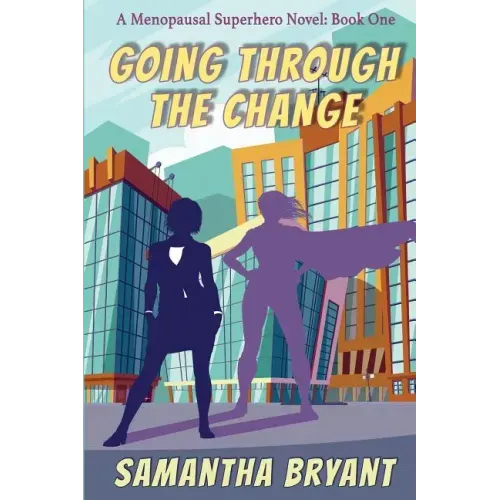 Going Through the Change: Menopausal Superheroes, Book One