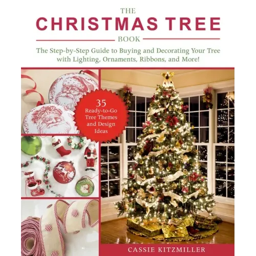 The Christmas Tree Book: The Step-By-Step Guide to Buying and Decorating Your Tree with Lighting, Ornaments, Ribbons, and More!