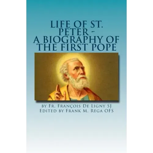 Life of St. Peter: A Biography of the First Pope