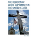 The Religion of White Supremacy in the United States