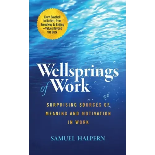 Wellsprings of Work: Surprising Sources of Meaning and Motivation in Work