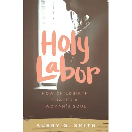Holy Labor: How Childbirth Shapes a Woman's Soul