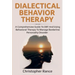 Dialectical Behavior Therapy: A Comprehensive Guide to DBT and Using Behavioral Therapy to Manage Borderline Personality Disorder