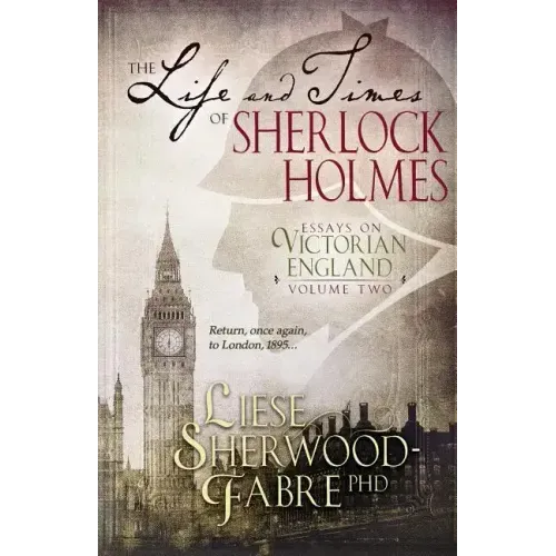 The Life and Times of Sherlock Holmes: Essays on Victorian England, Volume Two