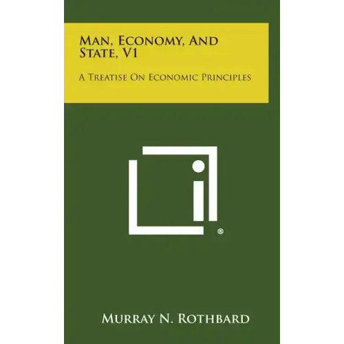 Man, Economy, and State, V1: A Treatise on Economic Principles