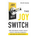 The Joy Switch: How Your Brain's Secret Circuit Affects Your Relationships--And How You Can Activate It