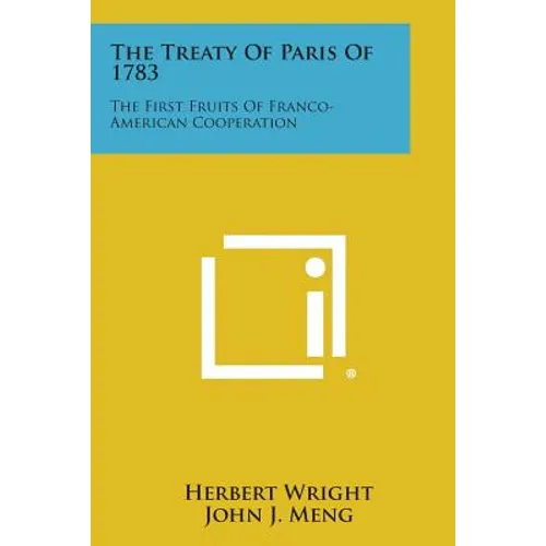 The Treaty of Paris of 1783: The First Fruits of Franco-American Cooperation