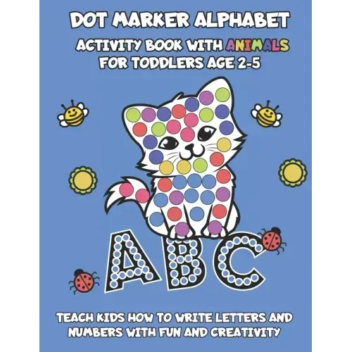 Dot Marker Alphabet Activity Book With Animals For Toddlers Age 2-5: Teach Kids How To Write Letters And Numbers With Fun And Creativity