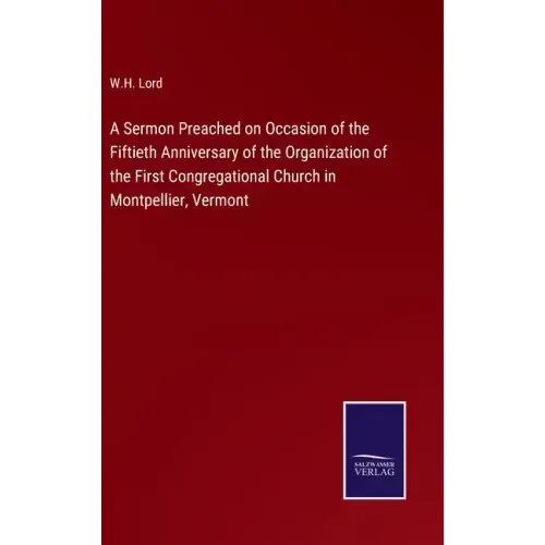 A Sermon Preached on Occasion of the Fiftieth Anniversary of the Organization of the First Congregational Church in Montpellier, Vermont